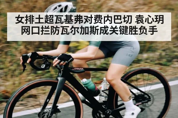 女排土超瓦基弗对费内巴切 袁心玥网口拦防瓦尔加斯成关键胜负手（ff sports）
